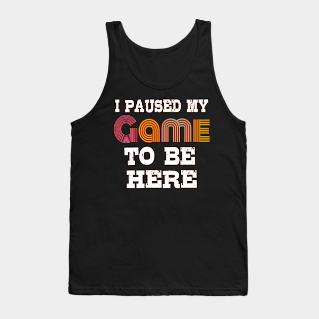 I Paused My Game to Be Here Tank Top by bakmed